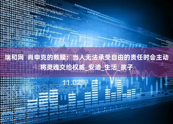 瑞和网  肖申克的救赎：当人无法承受自由的责任时会主动将灵魂交给权威_安迪_生活_孩子