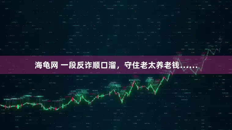 海龟网 一段反诈顺口溜，守住老太养老钱……
