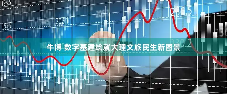 牛博 数字基建绘就大理文旅民生新图景